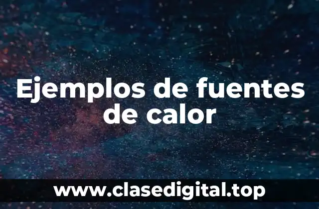 Ejemplos de fuentes de calor