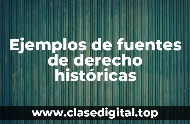 Ejemplos de fuentes de derecho históricas