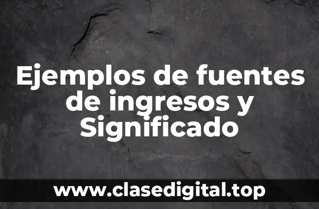 Ejemplos de fuentes de ingresos y Significado