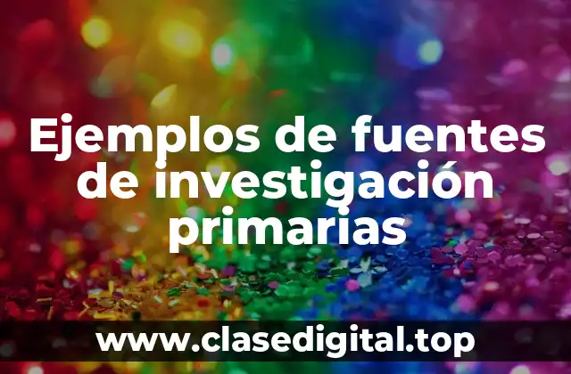 Ejemplos de fuentes de investigación primarias