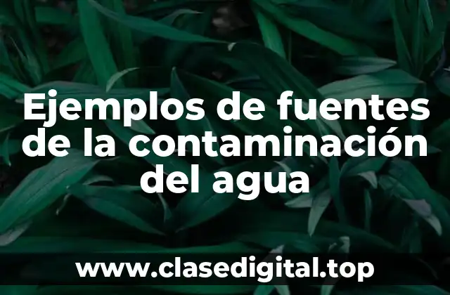 Ejemplos de fuentes de la contaminación del agua
