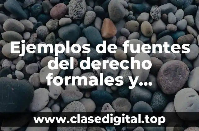 Ejemplos de fuentes del derecho formales y Significado