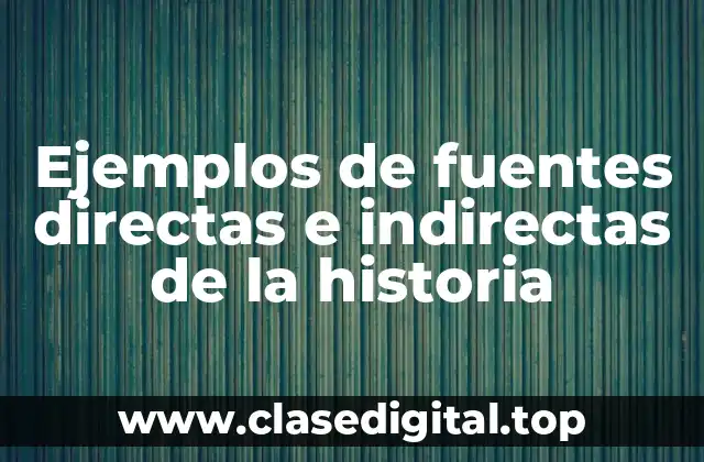 Ejemplos de fuentes directas e indirectas de la historia