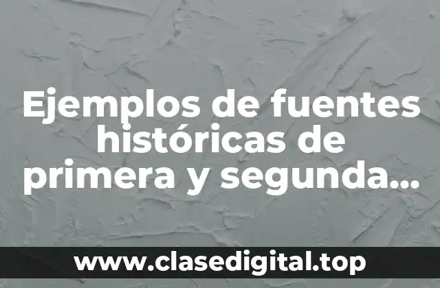 Ejemplos de fuentes históricas de primera y segunda mano