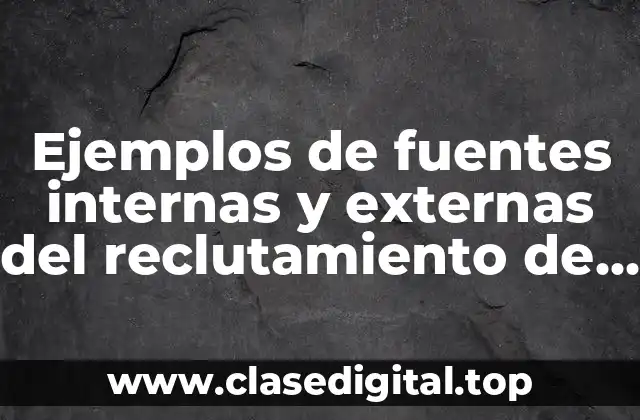 Ejemplos de fuentes internas y externas del reclutamiento de personal