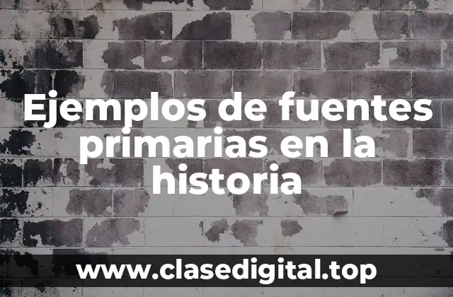 Ejemplos de fuentes primarias en la historia
