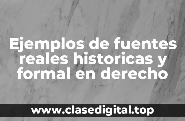 Ejemplos de fuentes reales, históricas y formales en derecho