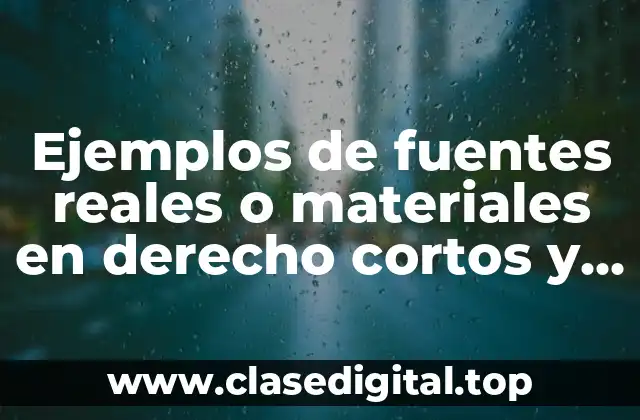 Ejemplos de fuentes reales o materiales en derecho cortos y Significado