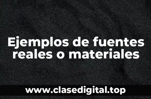 Ejemplos de fuentes reales o materiales