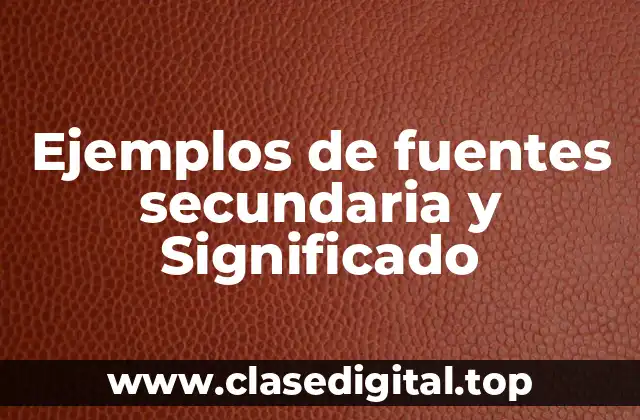 Ejemplos de fuentes secundaria y Significado