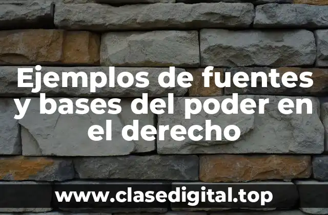 Ejemplos de fuentes y bases del poder en el derecho