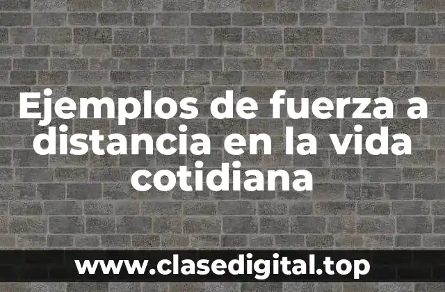Ejemplos de fuerza a distancia en la vida cotidiana