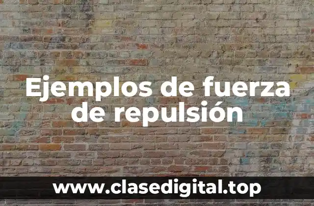 Ejemplos de fuerza de repulsión