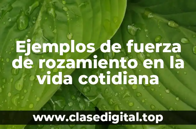 Ejemplos de fuerza de rozamiento en la vida cotidiana