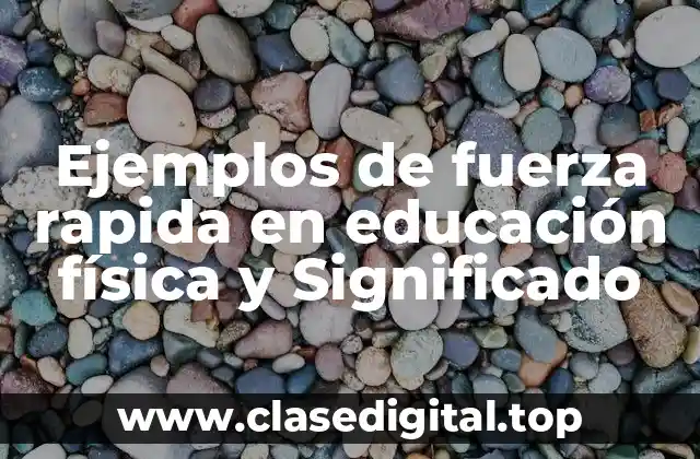 Ejemplos de fuerza rapida en educación física y Significado