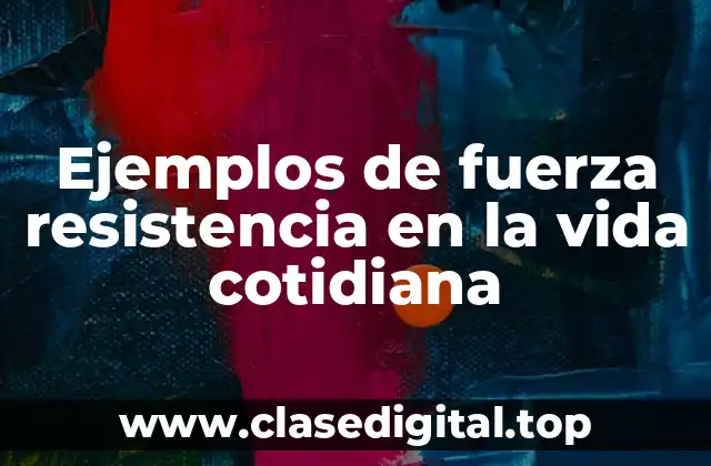 Ejemplos de fuerza resistencia en la vida cotidiana