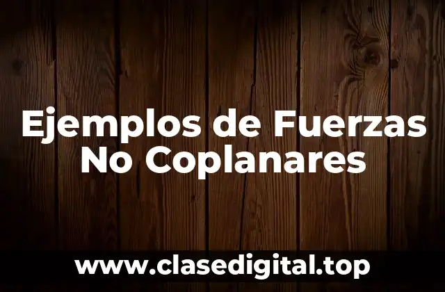 Ejemplos de Fuerzas No Coplanares