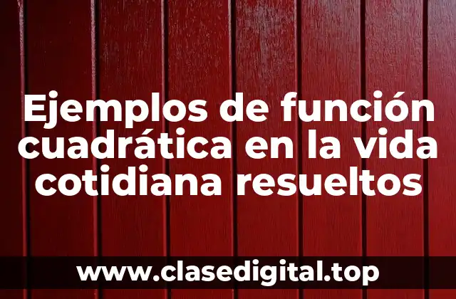 Ejemplos de función cuadrática en la vida cotidiana resueltos