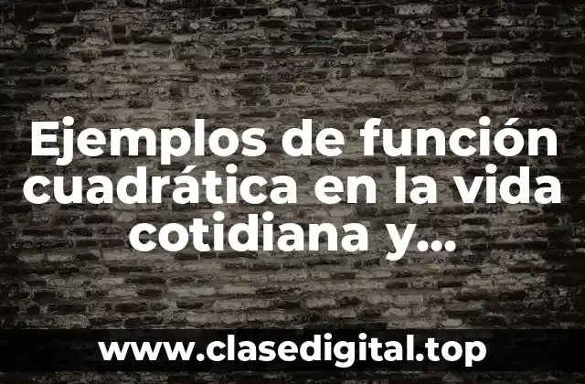 Ejemplos de función cuadrática en la vida cotidiana y graficación y Significado