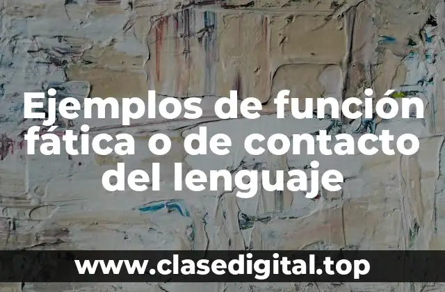 Ejemplos de función fática o de contacto del lenguaje