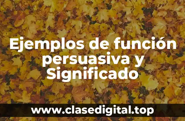 Ejemplos de función persuasiva y Significado