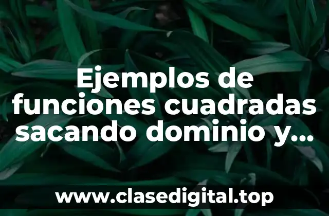 Ejemplos de funciones cuadradas sacando dominio y rango resueltos