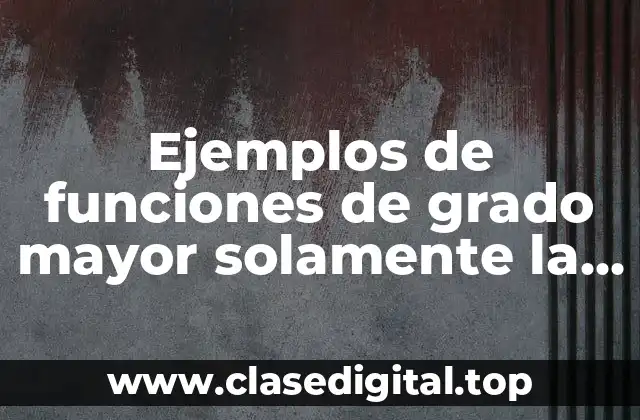 Ejemplos de funciones de grado mayor solamente la formula general