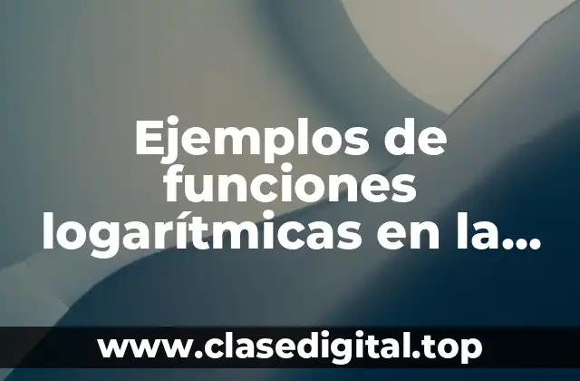 Ejemplos de funciones logarítmicas en la vida cotidiana resueltos