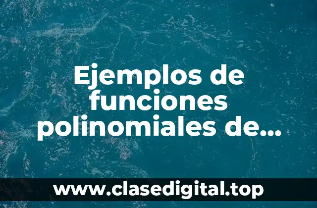 Ejemplos de funciones polinomiales de grado superior ejercicios resueltos y Significado
