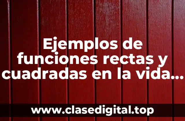 Ejemplos de funciones rectas y cuadradas en la vida diaria y Significado