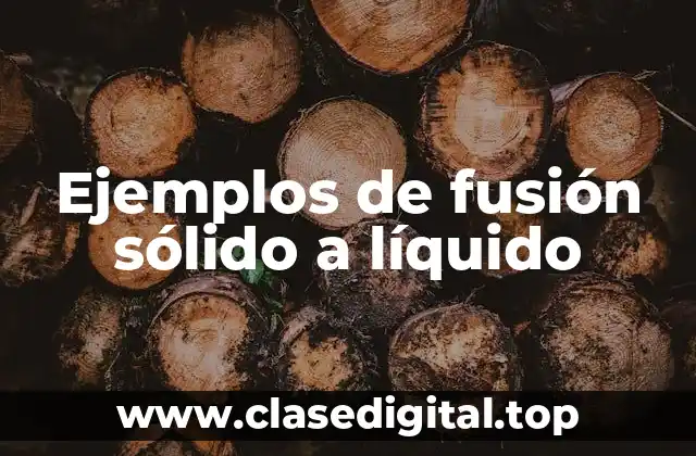 Ejemplos de fusión sólido a líquido