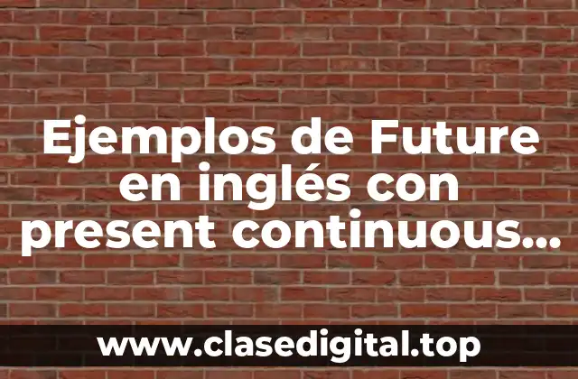 Ejemplos de Future en inglés con present continuous con future