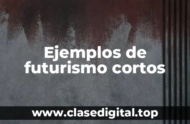 Ejemplos de futurismo cortos