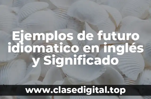 Ejemplos de futuro idiomatico en inglés y Significado