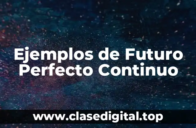 Ejemplos de Futuro Perfecto Continuo