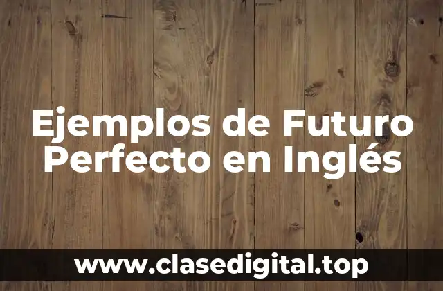 Ejemplos de Futuro Perfecto en Inglés