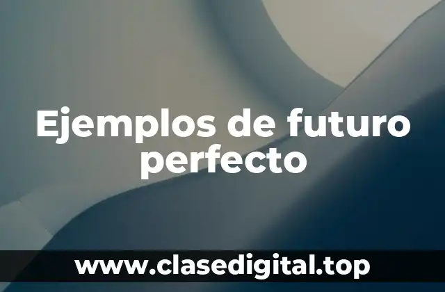 Ejemplos de futuro perfecto