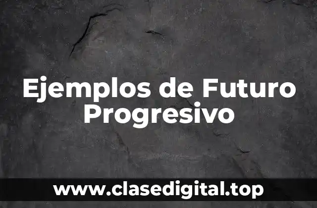 Ejemplos de Futuro Progresivo