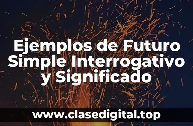 Ejemplos de Futuro Simple Interrogativo