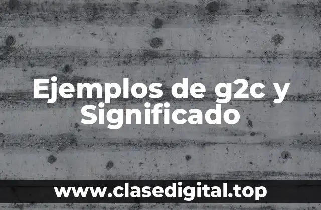 Ejemplos de g2c y Significado