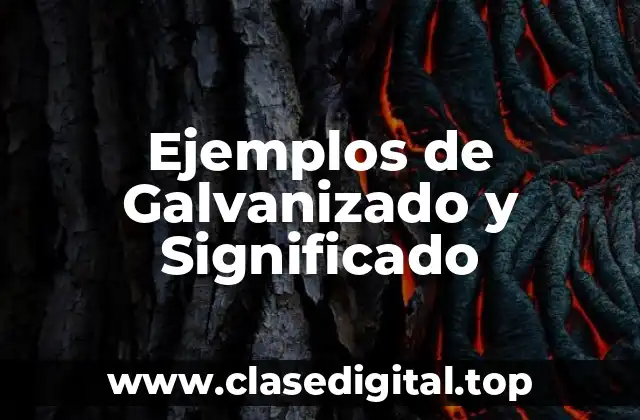 Ejemplos de Galvanizado y Significado