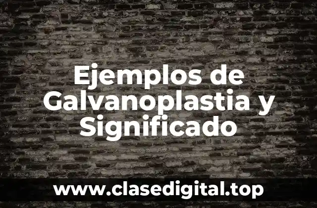 Ejemplos de Galvanoplastia y Significado