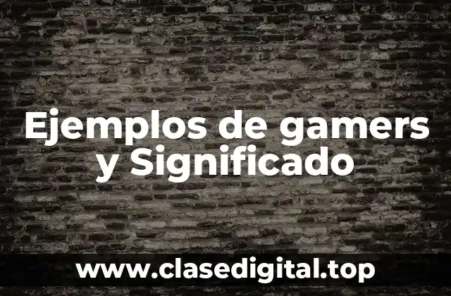 Ejemplos de gamers y Significado