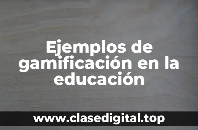 Ejemplos de gamificación en la educación