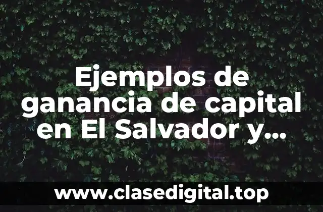 Ejemplos de ganancia de capital en El Salvador y Significado