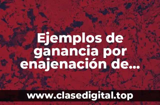 Ejemplos de ganancia por enajenación de activos, títulos fusion y escisión