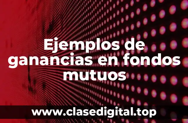 Ejemplos de ganancias en fondos mutuos