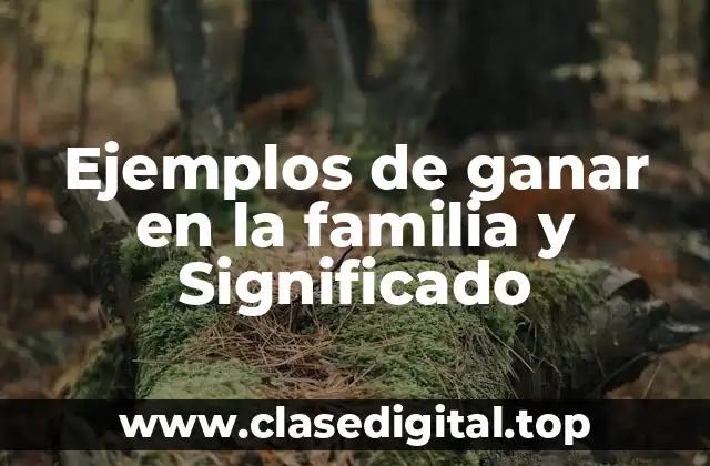Ejemplos de ganar en la familia y Significado