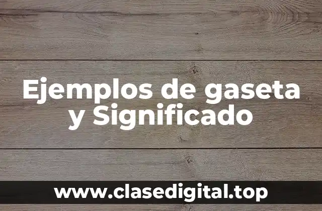 Ejemplos de gaseta y Significado