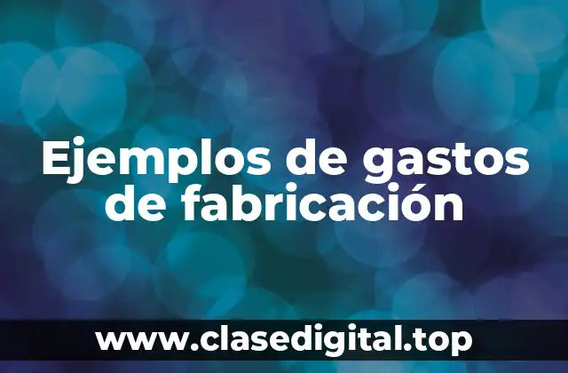 Ejemplos de gastos de fabricación